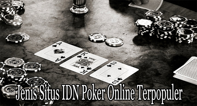 Jenis Situs IDN Poker Online Terpopuler di Game Poker